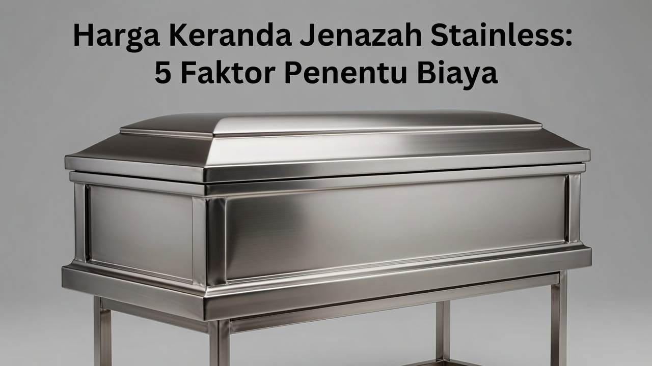 Harga Keranda Jenazah Stainless: 5 Faktor Penentu Biaya